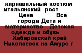 карнавальный костюм (итальянский) рост 128 -134 › Цена ­ 2 000 - Все города Дети и материнство » Детская одежда и обувь   . Хабаровский край,Николаевск-на-Амуре г.